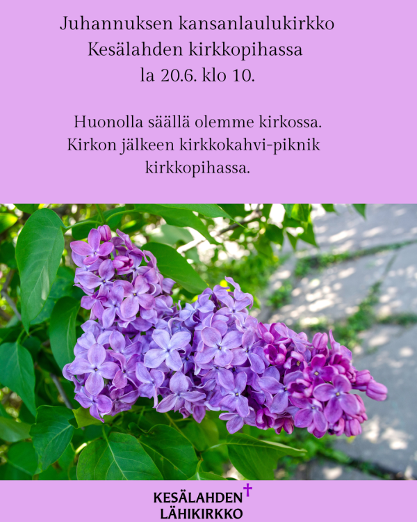 Juhannuksen kansanlaulukirkko Kesälahden kirkkopihassa  la 20.6. klo 10.  Huonolla säällä olemme kirkossa. Kirkon jälkeen kirkkokahvi-piknik   kirkkopihassa. Kuvassa lisäksi kukkiva syreeni.